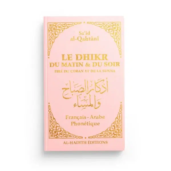le dhikr du matin et du soir tire du coran et de la sunna said al qahtani rose editions al hadith