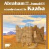 abraham ibrahim et ismael ismail construisent la kaaba
