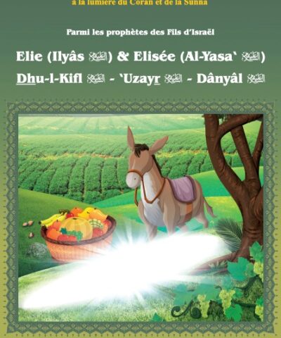 Parmi les prophètes des Fils d’Israël "Elie (Ilyâs) & Elisée (Al-Yasa‘) - Dhu-l-Kifl - ‘Uzayr - Dânyâl"- Les Récits Des Prophètes à La Lumière Du Coran Et De La Sunna