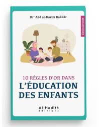 10 règles d'or dans l'éducation des enfants - Dr 'Abd Al-Karîm Bakkâr - al-Hadîth