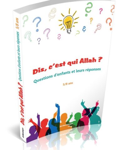 Dis, c’est qui Allah ?Questions d’enfants et leurs réponses – 5/8 ans